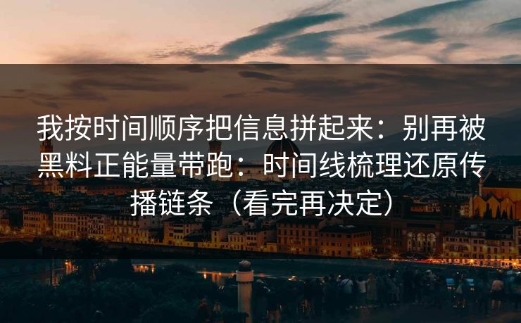 我按时间顺序把信息拼起来：别再被黑料正能量带跑：时间线梳理还原传播链条（看完再决定）